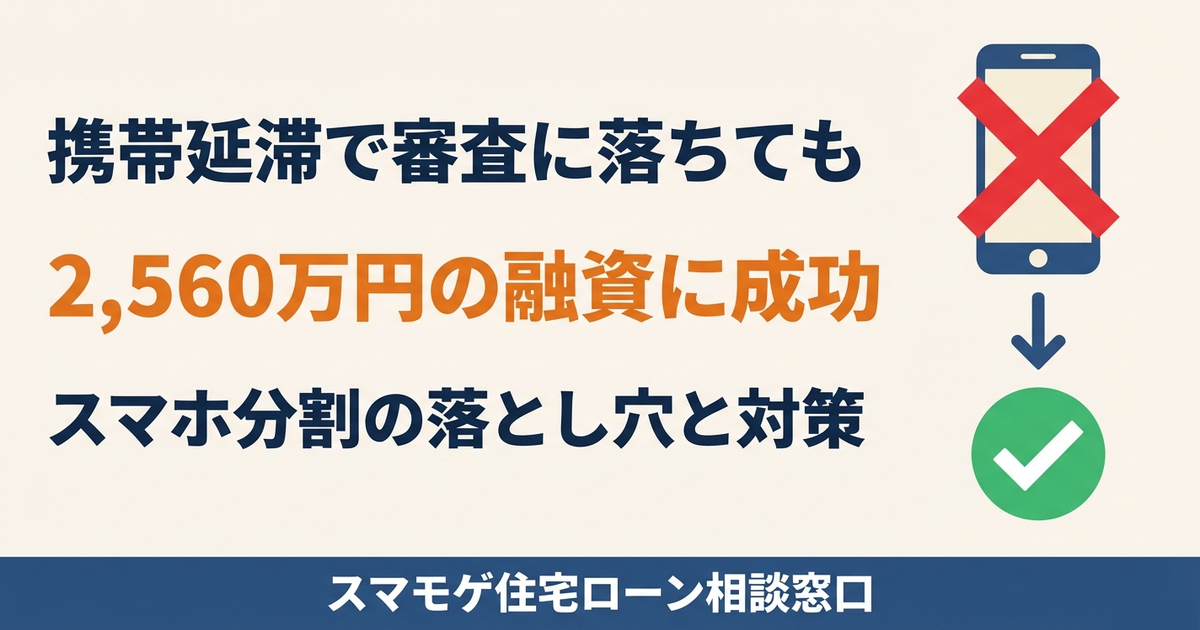 携帯延滞で審査に落ちても2,560万円の融資に成功 スマホ分割の落とし穴と対策